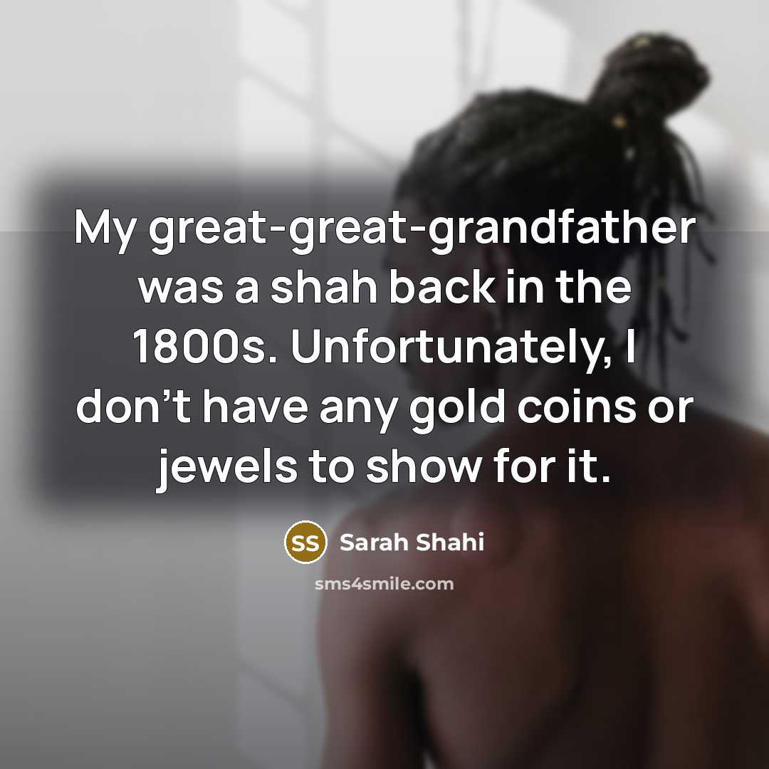 “My great-great-grandfather was a shah back in the 1800s. Unfortunately,…” quote by Sarah Shahi