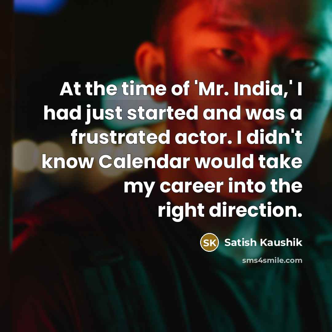 “At the time of 'Mr. India,' I had just started…” quote by Satish Kaushik