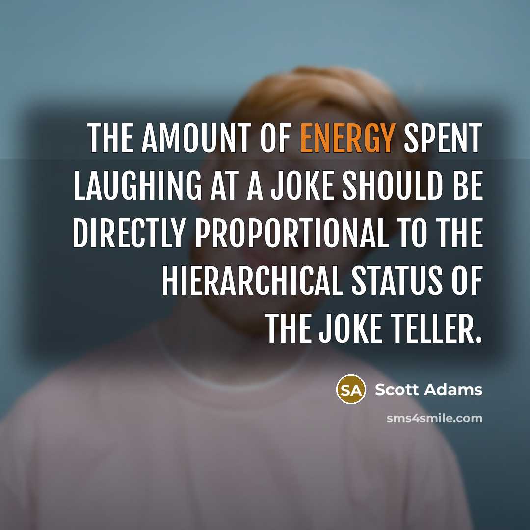 “The amount of energy spent laughing at a joke should…” quote by Scott Adams