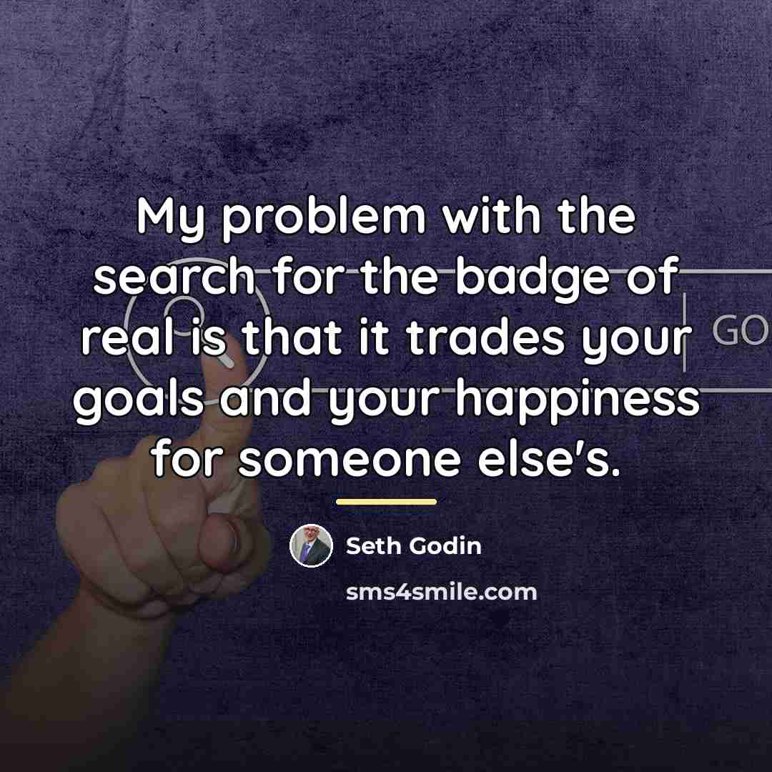 “My problem with the search for the badge of real…” quote by Seth Godin