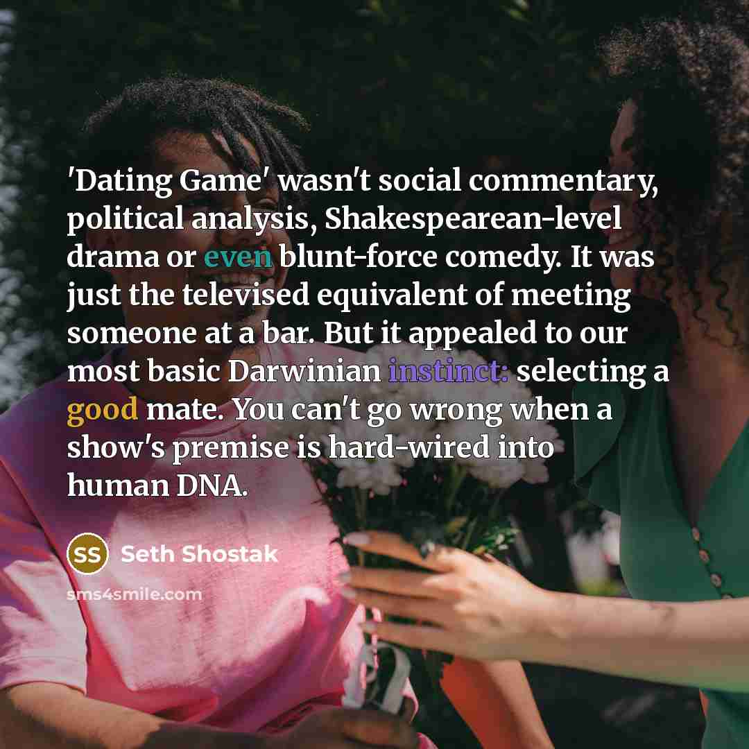 “'Dating Game' wasn't social commentary, political analysis, Shakespearean-level drama or…” quote by Seth Shostak