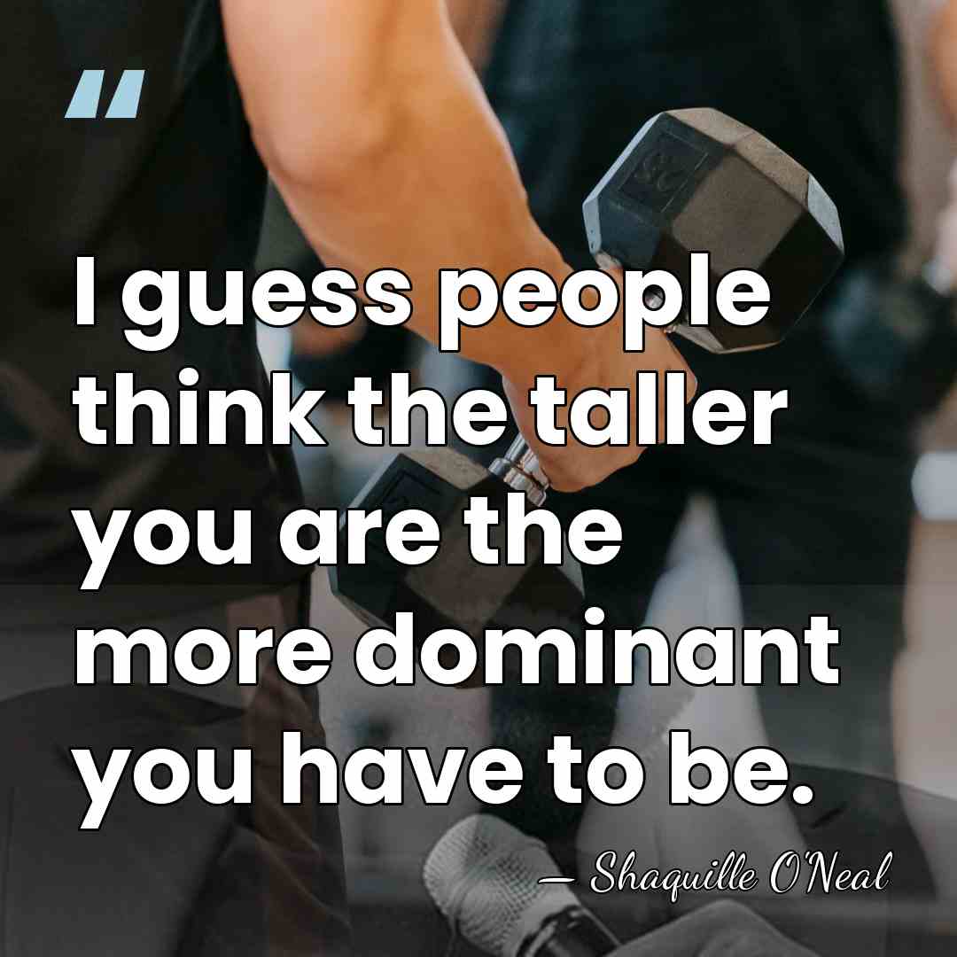 I guess people think the taller you are the more dominant you&hellip; - Shaquille O'Neal