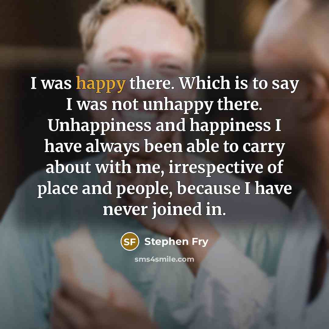 “I was happy there. Which is to say I was…” quote by Stephen Fry