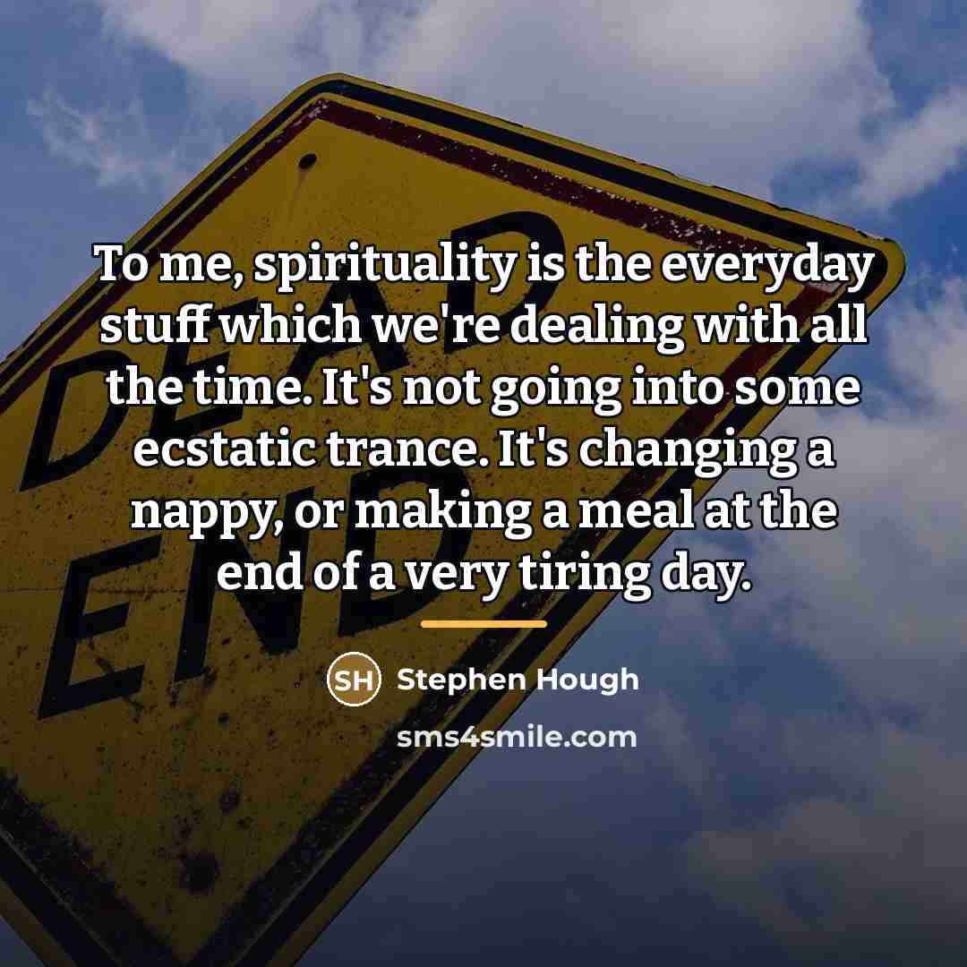 “To me, spirituality is the everyday stuff which we're dealing…” quote by Stephen Hough