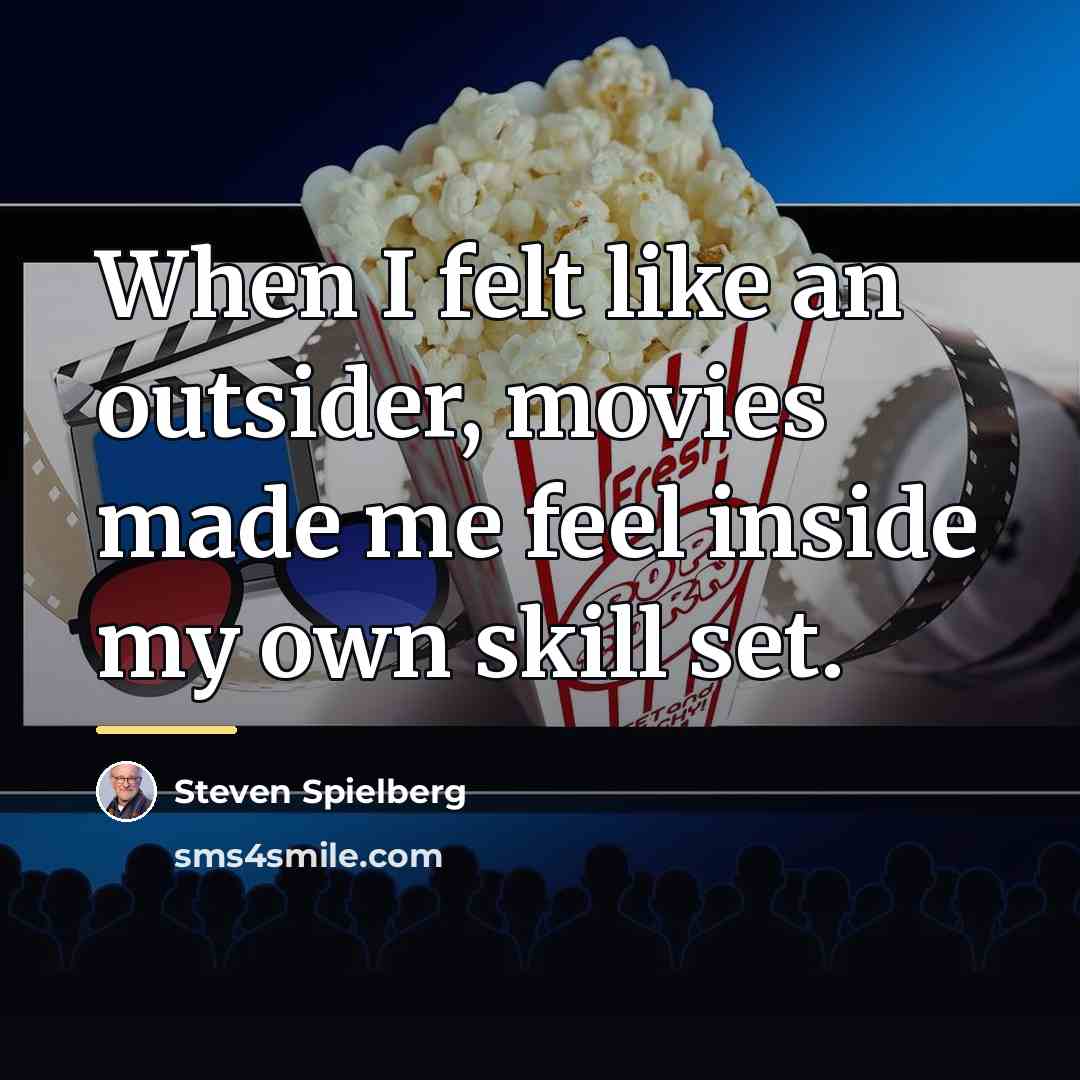 “When I felt like an outsider, movies made me feel…” quote by Steven Spielberg
