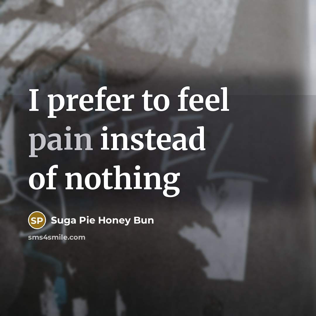 “I prefer to feel pain instead of nothing…” quote by Suga Pie Honey Bun