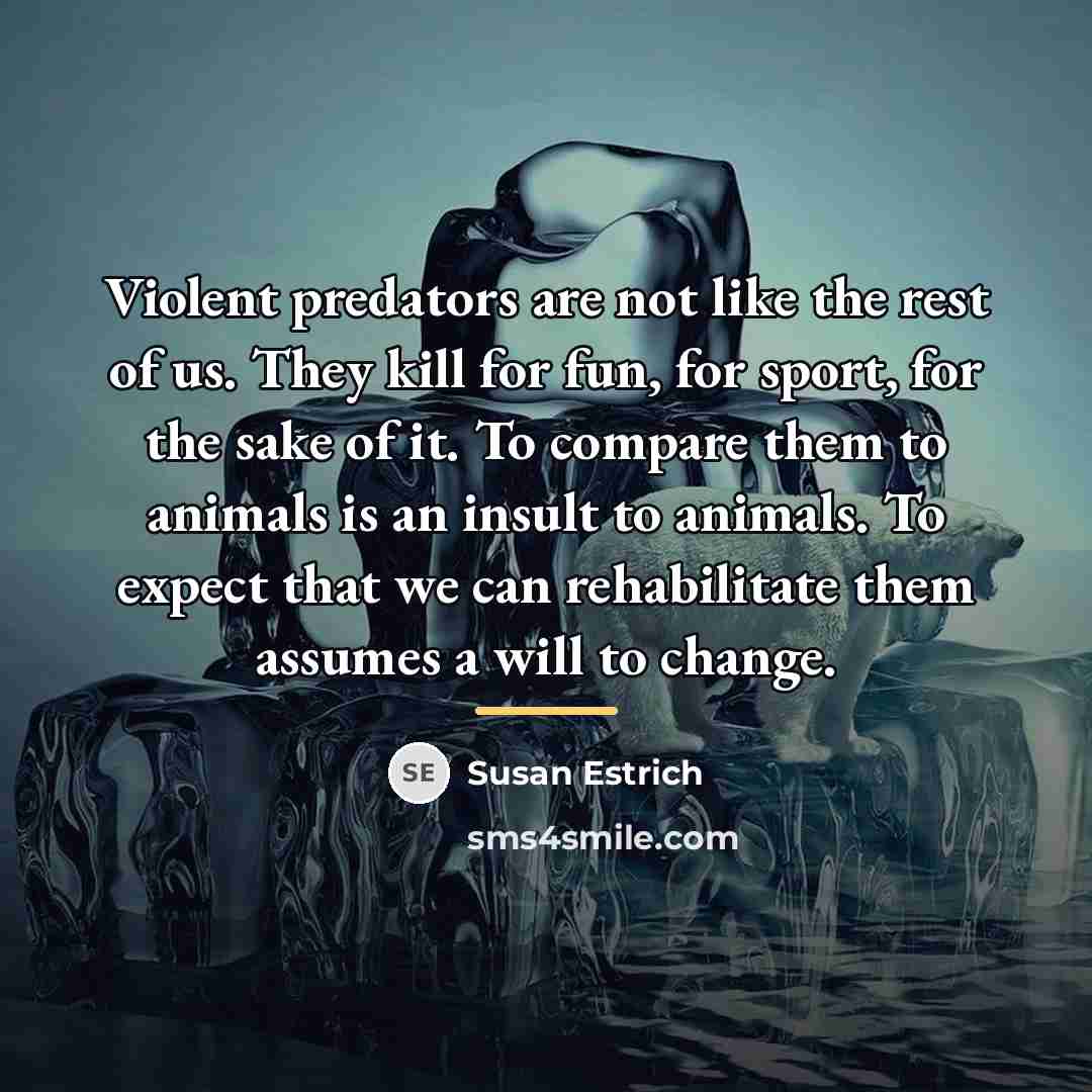 “Violent predators are not like the rest of us. They…” quote by Susan Estrich