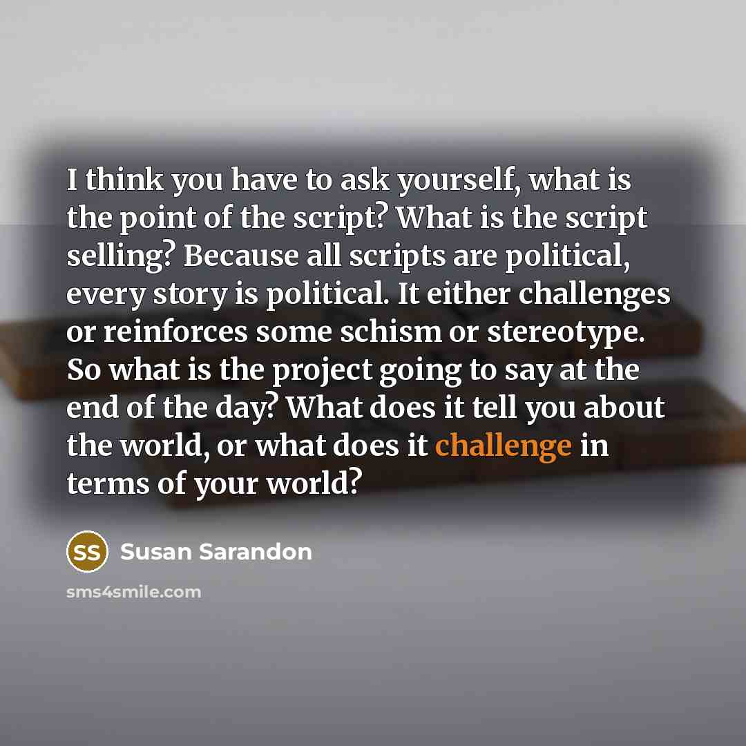 “I think you have to ask yourself, what is the…” quote by Susan Sarandon