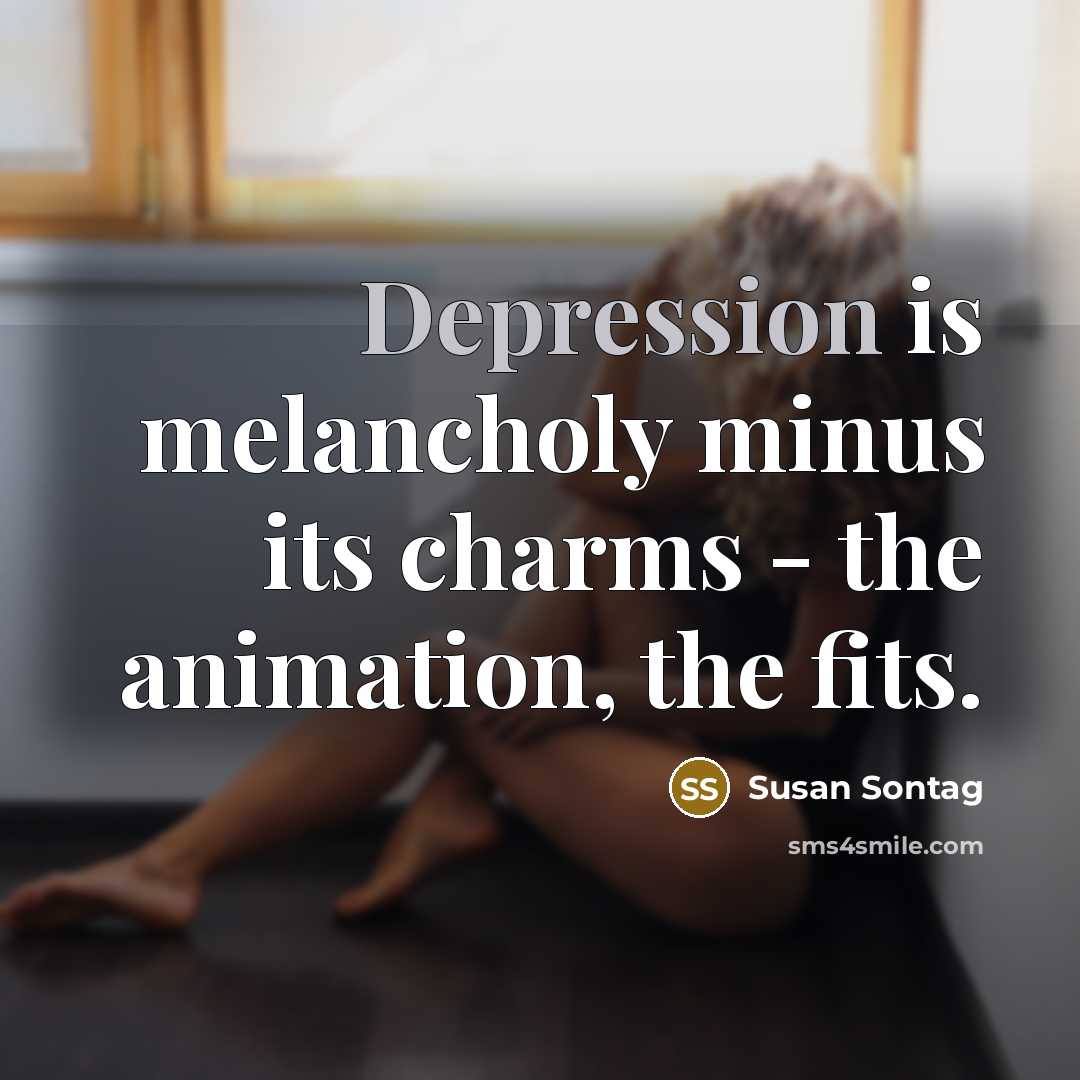 “Depression is melancholy minus its charms - the animation, the…” quote by Susan Sontag