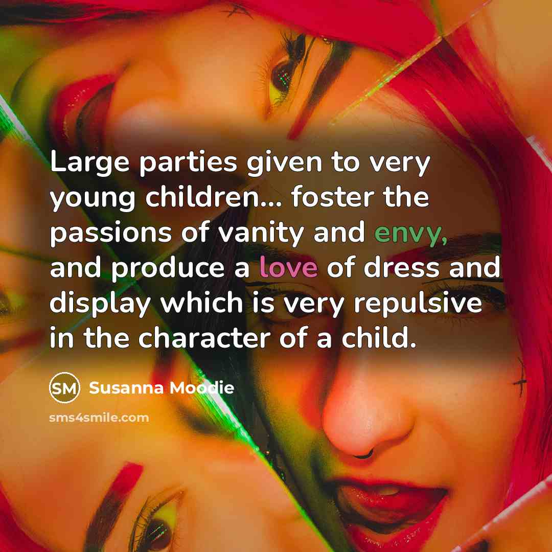 “Large parties given to very young children... foster the passions…” quote by Susanna Moodie