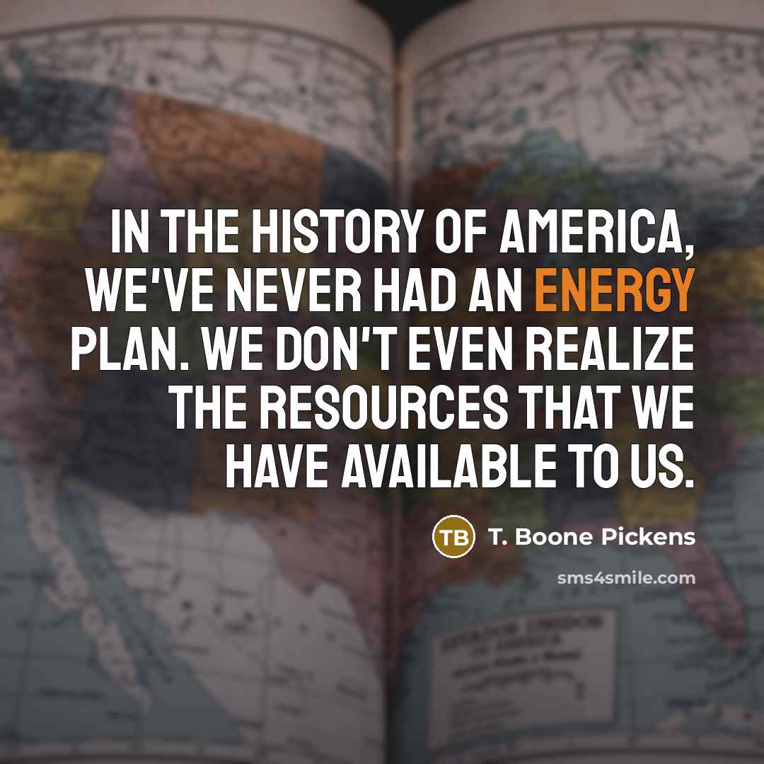 “In the history of America, we've never had an energy…” quote by T. Boone Pickens