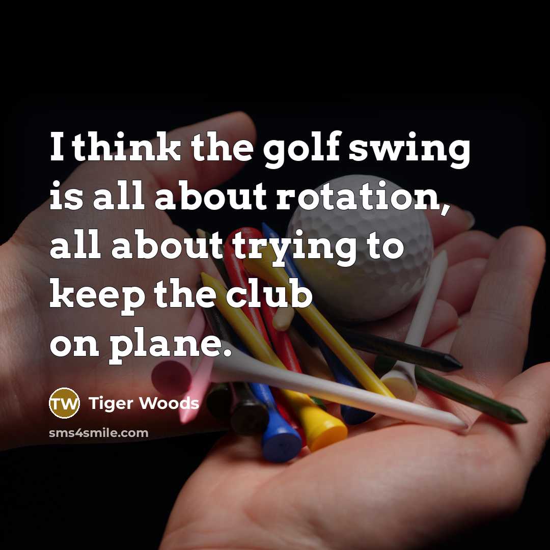 “I think the golf swing is all about rotation, all…” quote by Tiger Woods
