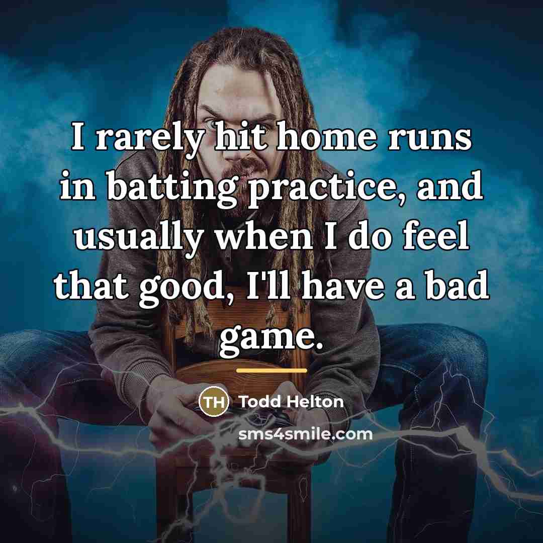 “I rarely hit home runs in batting practice, and usually…” quote by Todd Helton