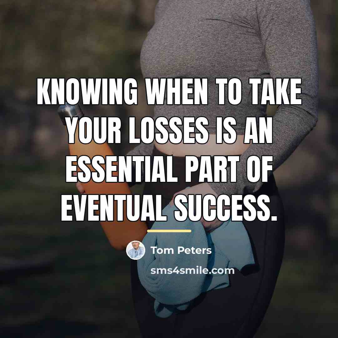 “Knowing when to take your losses is an essential part…” quote by Tom Peters