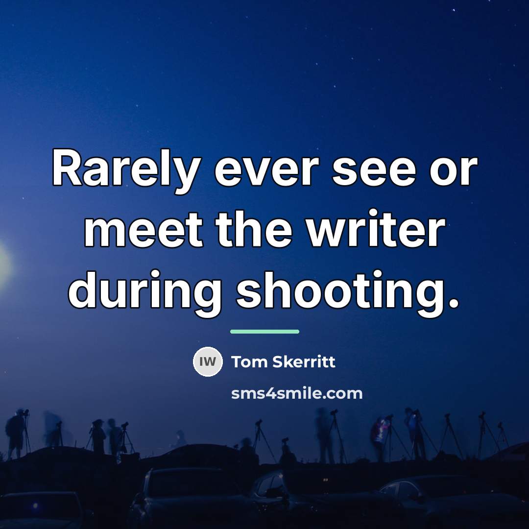 “Rarely ever see or meet the writer during shooting.…” quote by Tom Skerritt