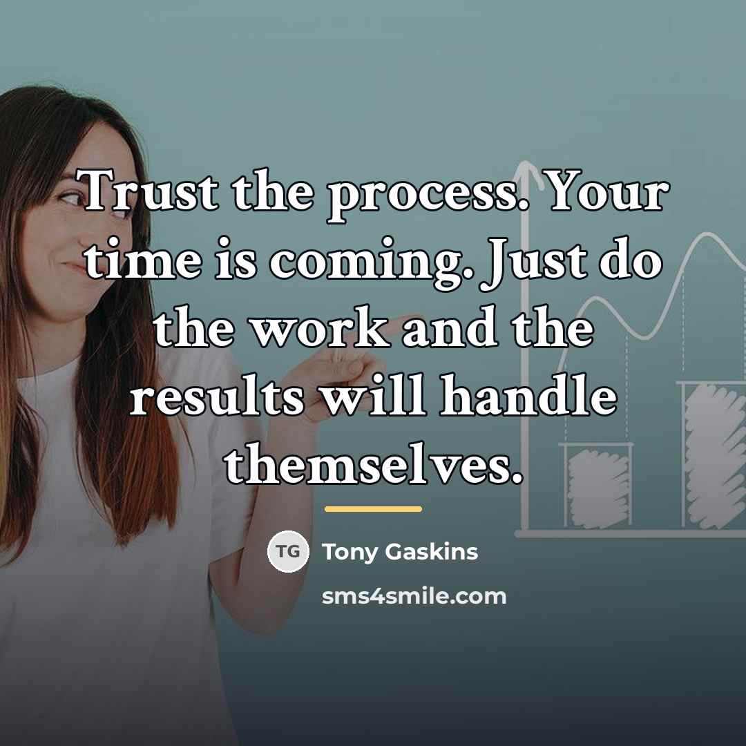 “Trust the process. Your time is coming. Just do the…” quote by Tony Gaskins