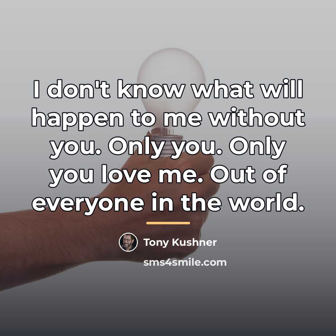 “I don't know what will happen to me without you.…” quote by Tony Kushner