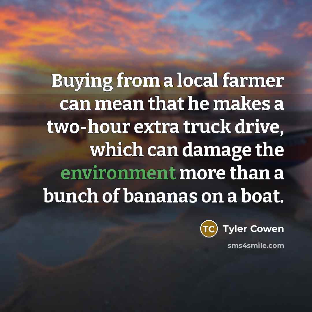 “Buying from a local farmer can mean that he makes…” quote by Tyler Cowen