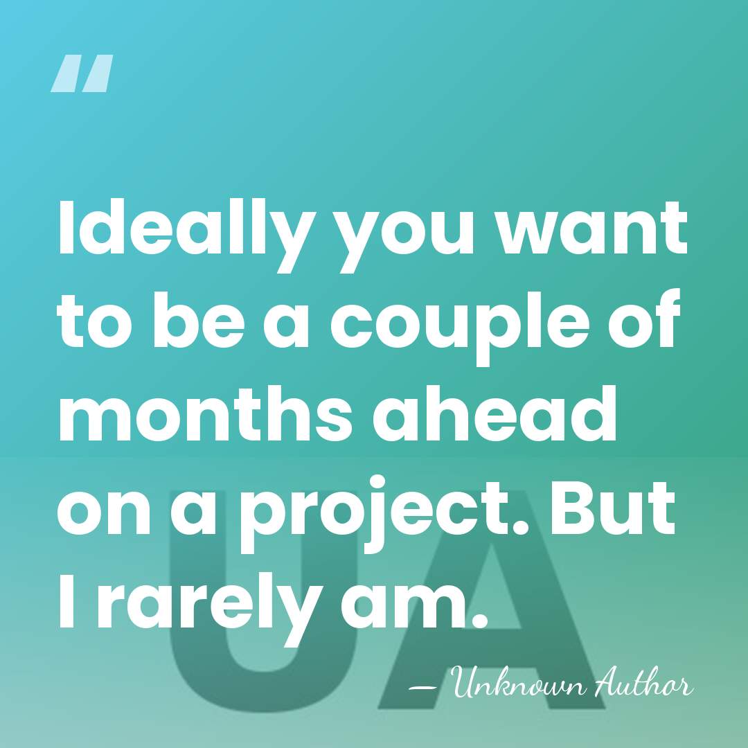 Ideally you want to be a couple of months ahead on a&hellip; - Unknown Author