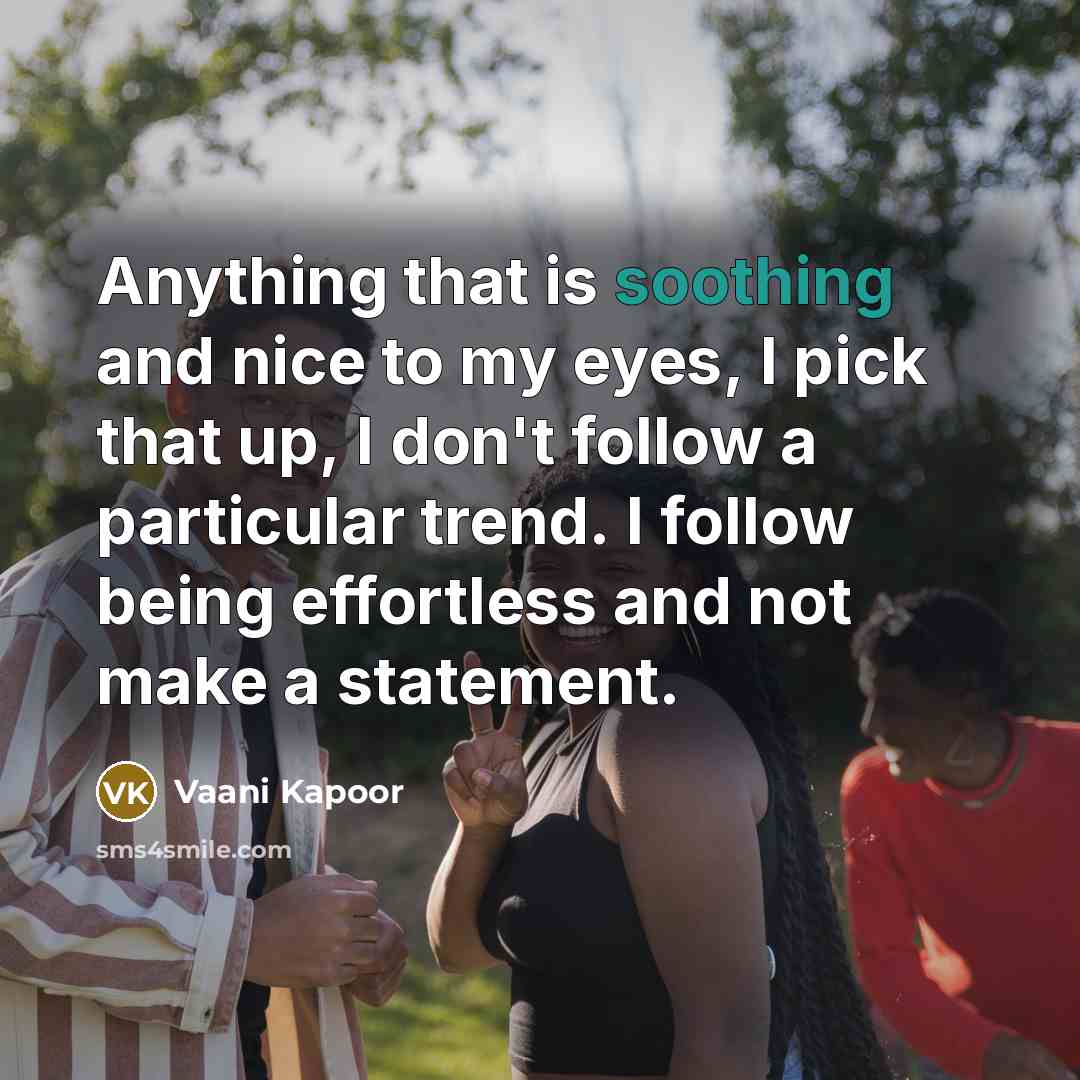 “Anything that is soothing and nice to my eyes, I…” quote by Vaani Kapoor