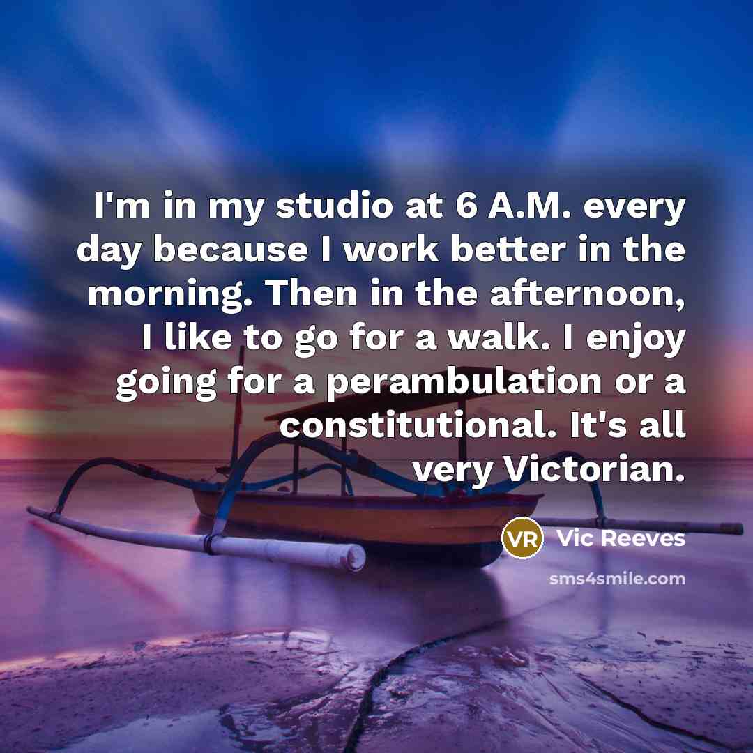 “I'm in my studio at 6 A.M. every day because…” quote by Vic Reeves
