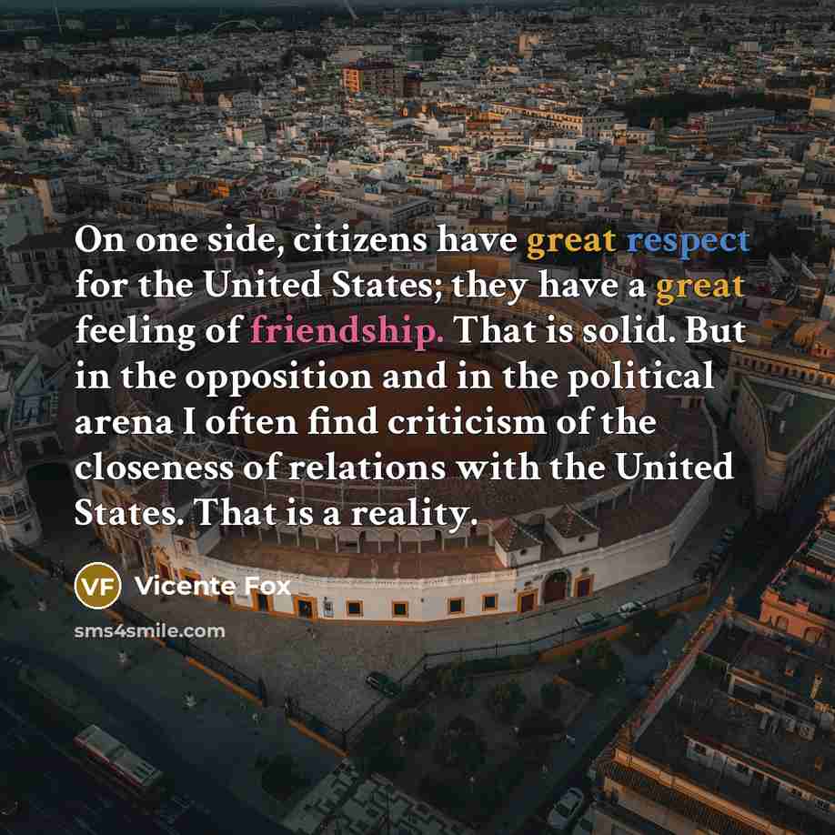 “On one side, citizens have great respect for the United…” quote by Vicente Fox