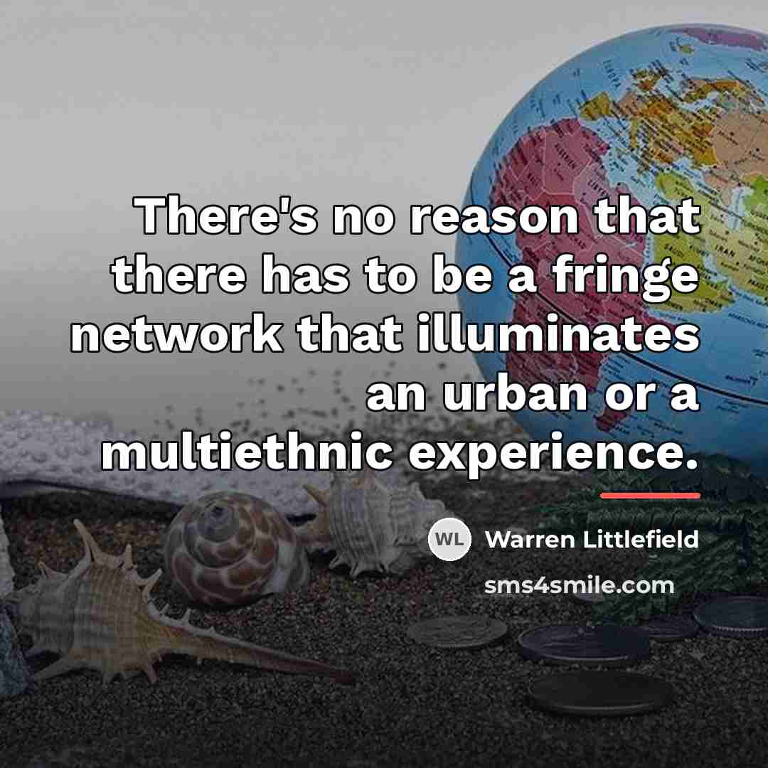 “There's no reason that there has to be a fringe…” quote by Warren Littlefield