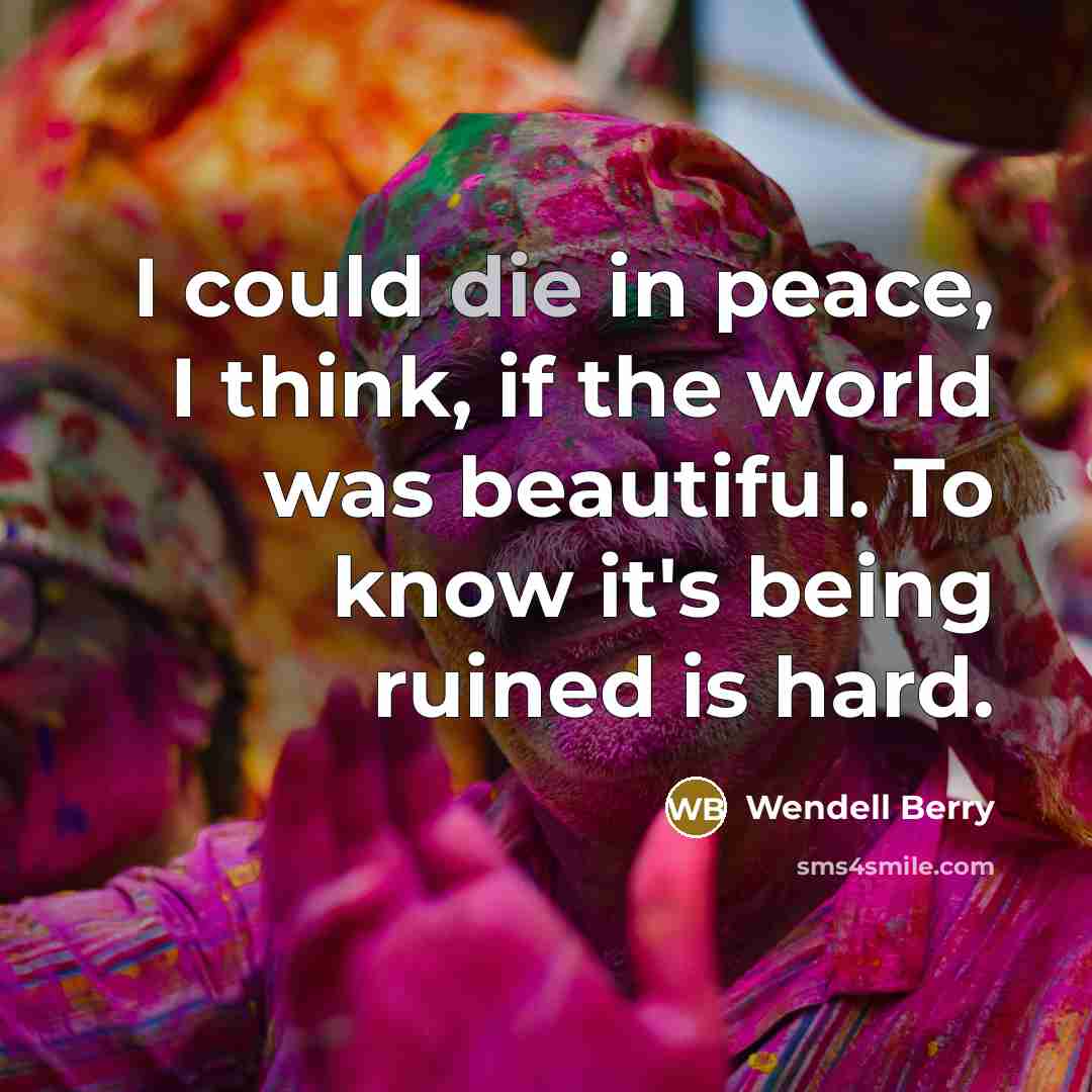 “I could die in peace, I think, if the world…” quote by Wendell Berry
