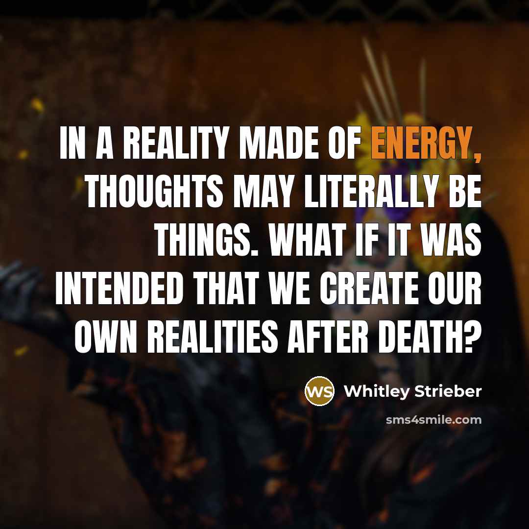 “In a reality made of energy, thoughts may literally be…” quote by Whitley Strieber