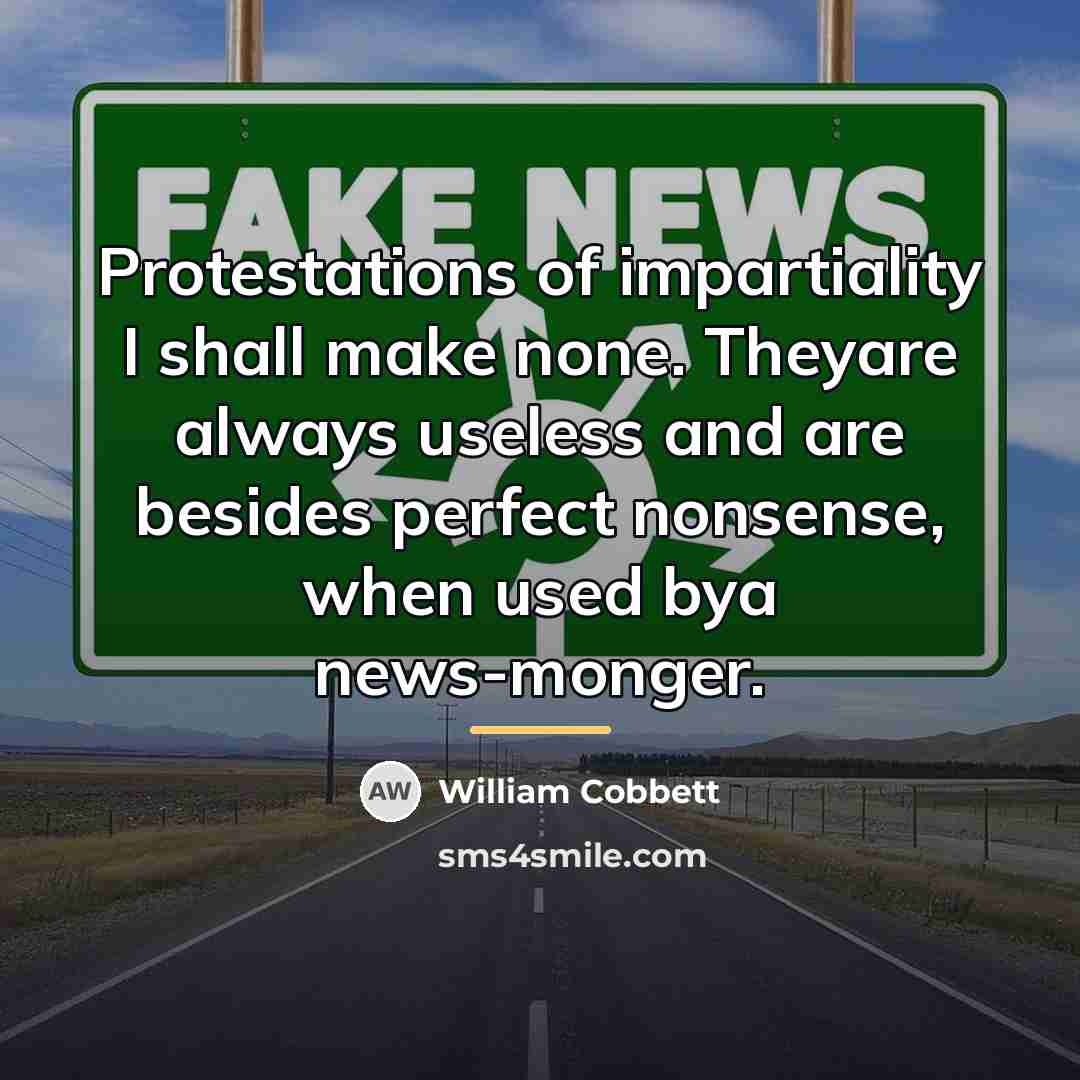“Protestations of impartiality I shall make none. Theyare always useless…” quote by William Cobbett