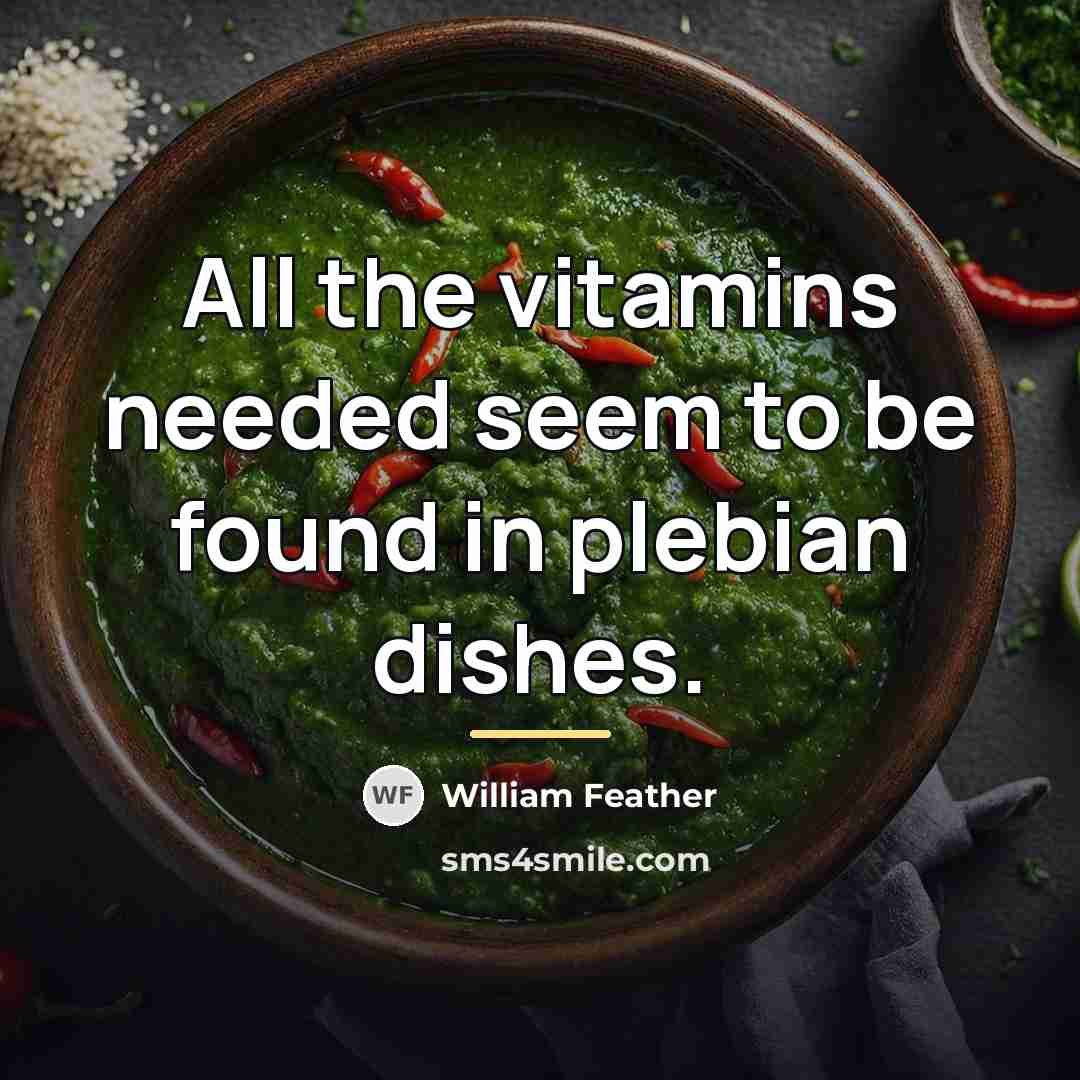 “All the vitamins needed seem to be found in plebian…” quote by William Feather
