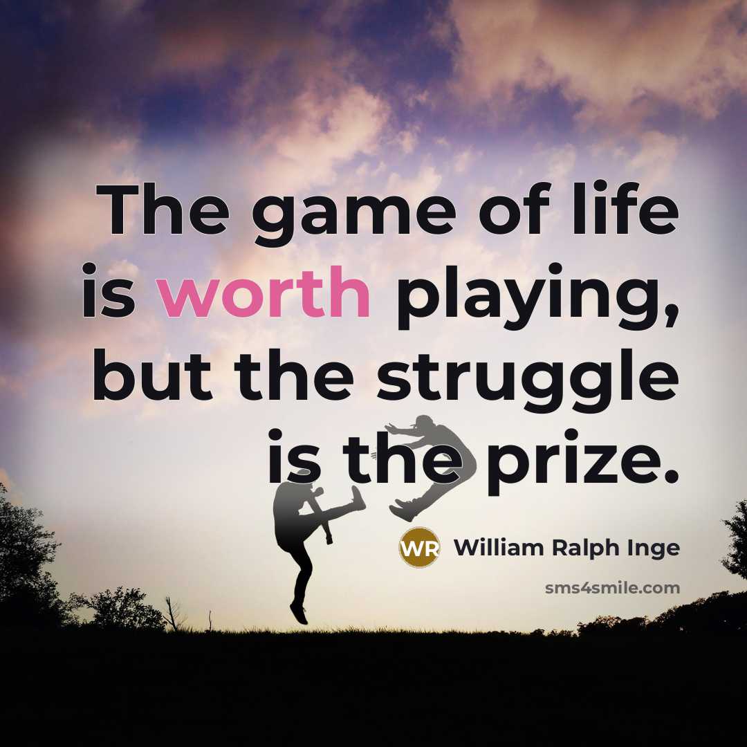 “The game of life is worth playing, but the struggle…” quote by William Ralph Inge
