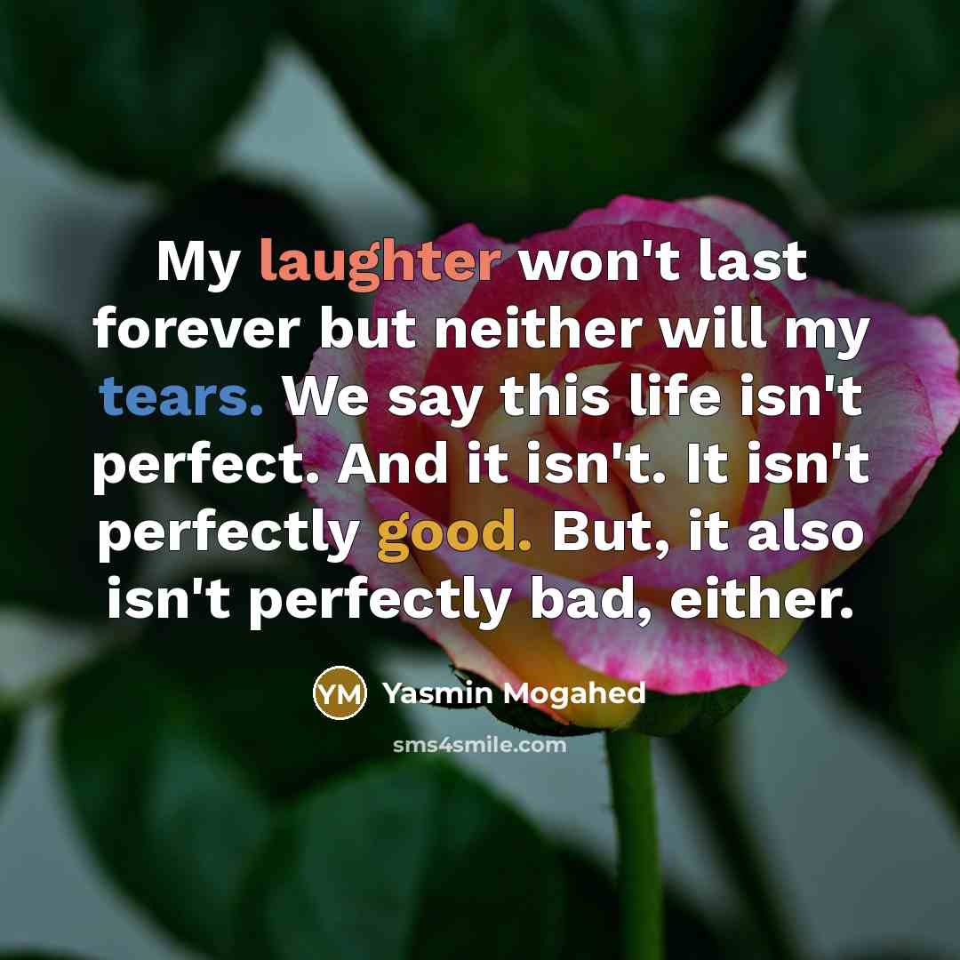 “My laughter won't last forever but neither will my tears.…” quote by Yasmin Mogahed