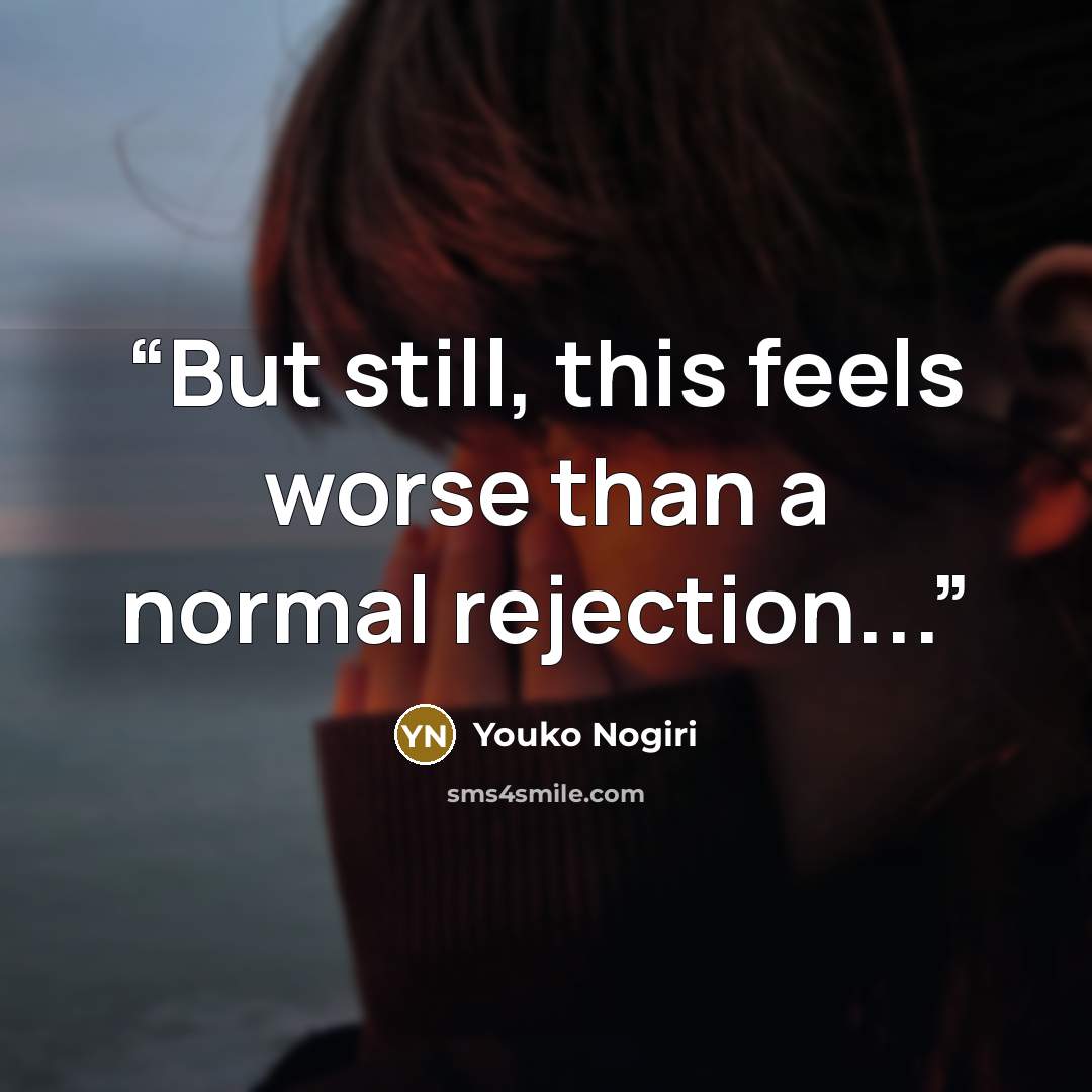 “But still, this feels worse than a normal rejection...” quote by Youko Nogiri