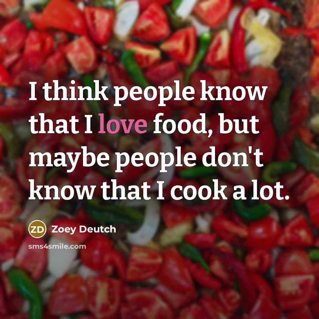 “I think people know that I love food, but maybe…” quote by Zoey Deutch