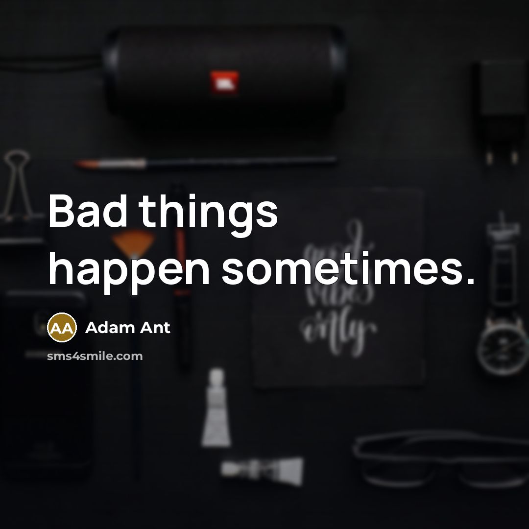 “Bad things happen sometimes.…” quote by Adam Ant