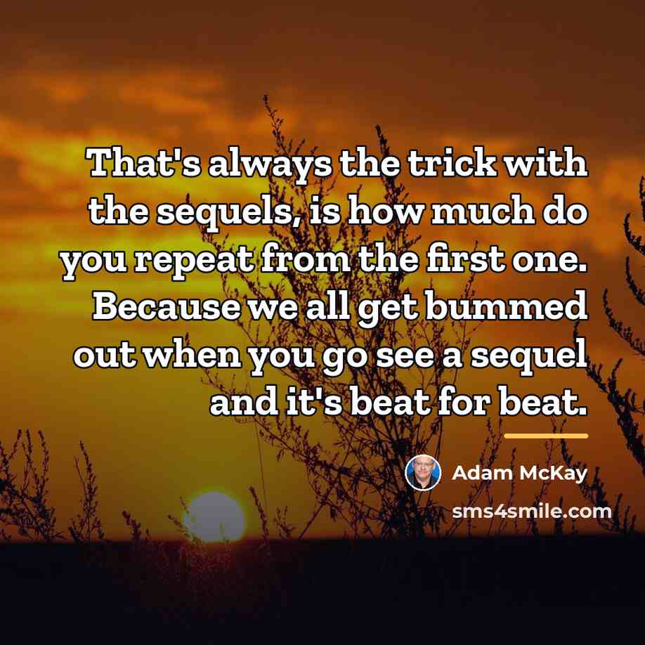“That's always the trick with the sequels, is how much…” quote by Adam McKay