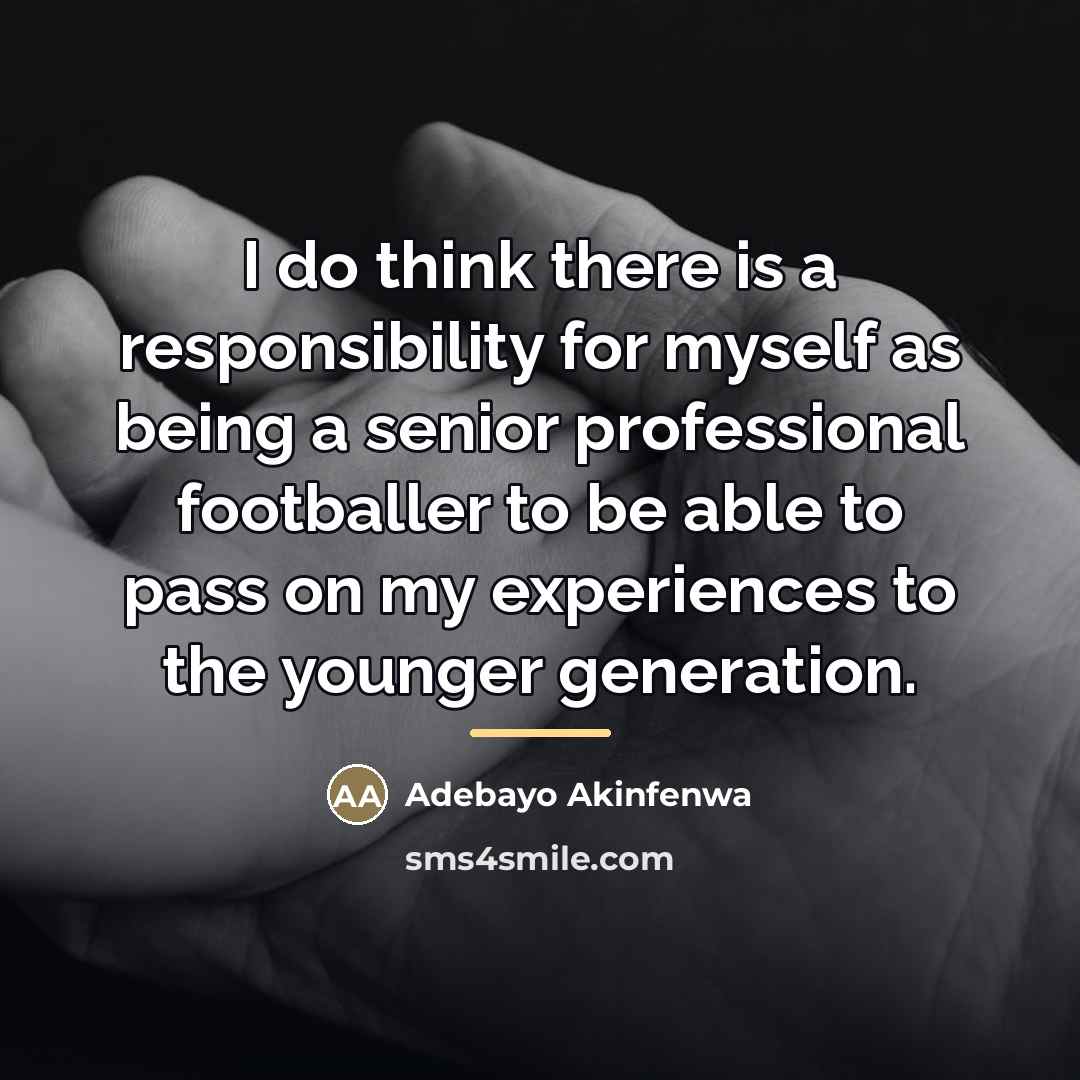 “I do think there is a responsibility for myself as…” quote by Adebayo Akinfenwa