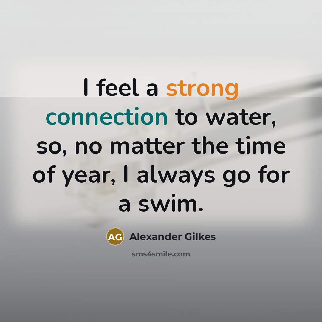 “I feel a strong connection to water, so, no matter…” quote by Alexander Gilkes