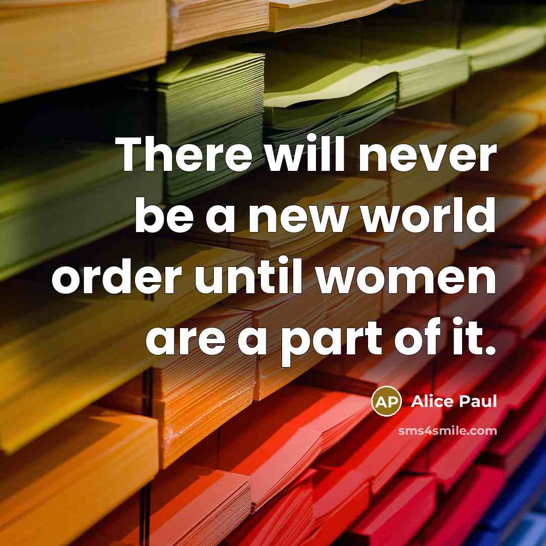 “There will never be a new world order until women…” quote by Alice Paul