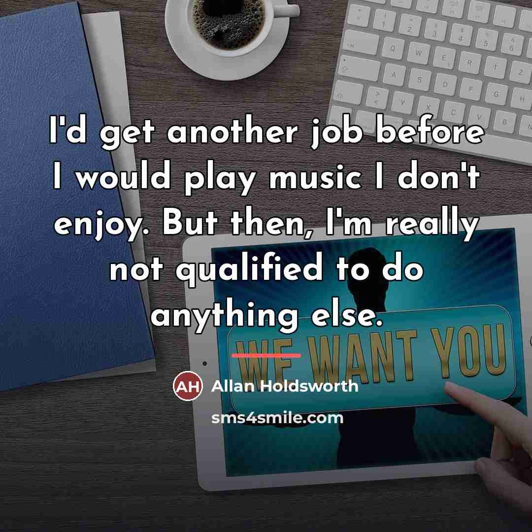 “I'd get another job before I would play music I…” quote by Allan Holdsworth