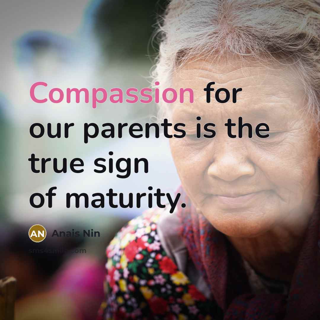 “Compassion for our parents is the true sign of maturity.…” quote by Anais Nin