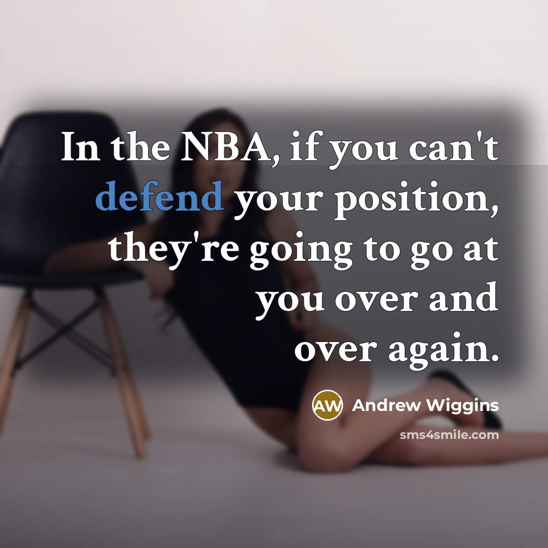 “In the NBA, if you can't defend your position, they're…” quote by Andrew Wiggins