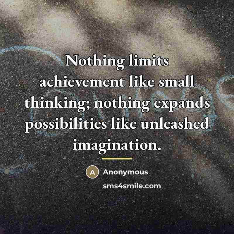 “Nothing limits achievement like small thinking; nothing expands possibilities like…” quote by Anonymous