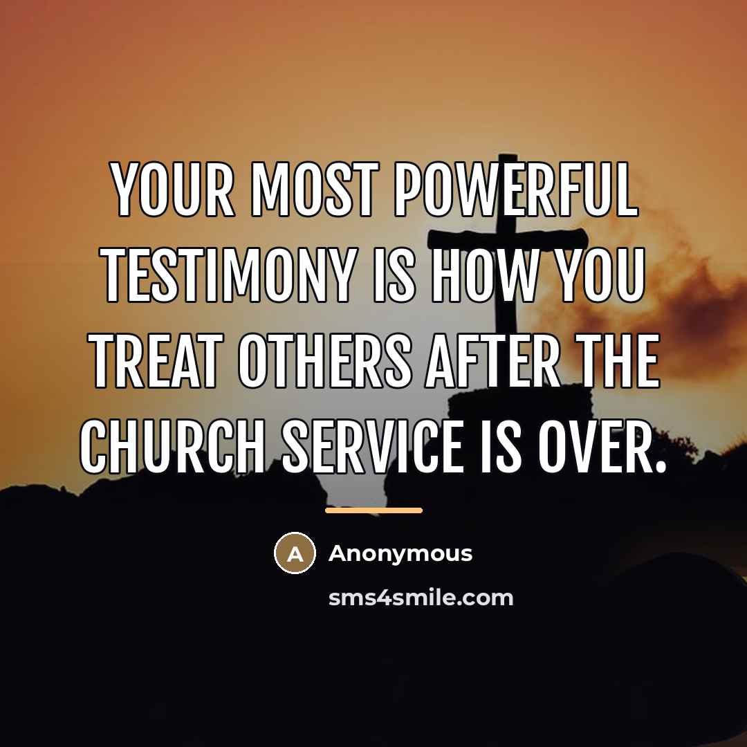 “Your most powerful testimony is how you treat others after…” quote by Anonymous