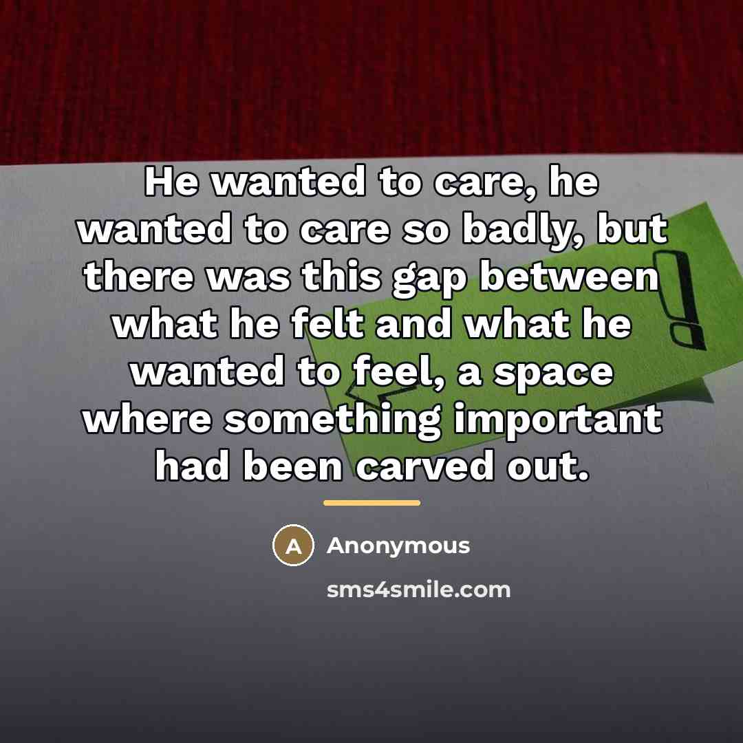 “He wanted to care, he wanted to care so badly,…” quote by Anonymous