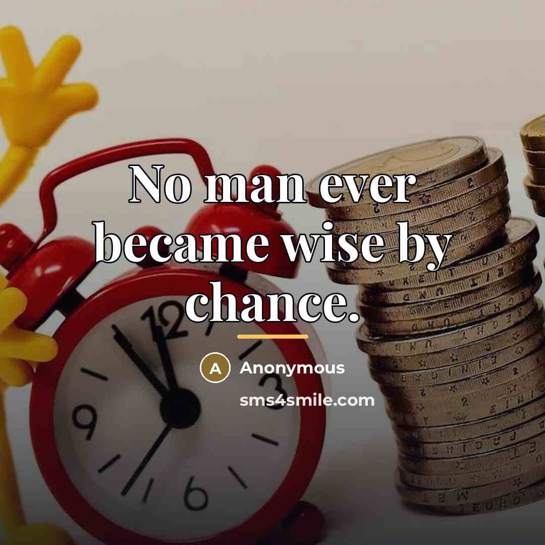 “No man ever became wise by chance.…” quote by Anonymous