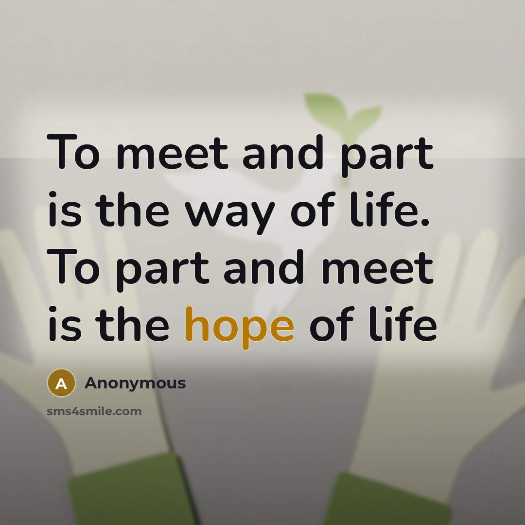 “To meet and part is the way of life. To…” quote by Anonymous