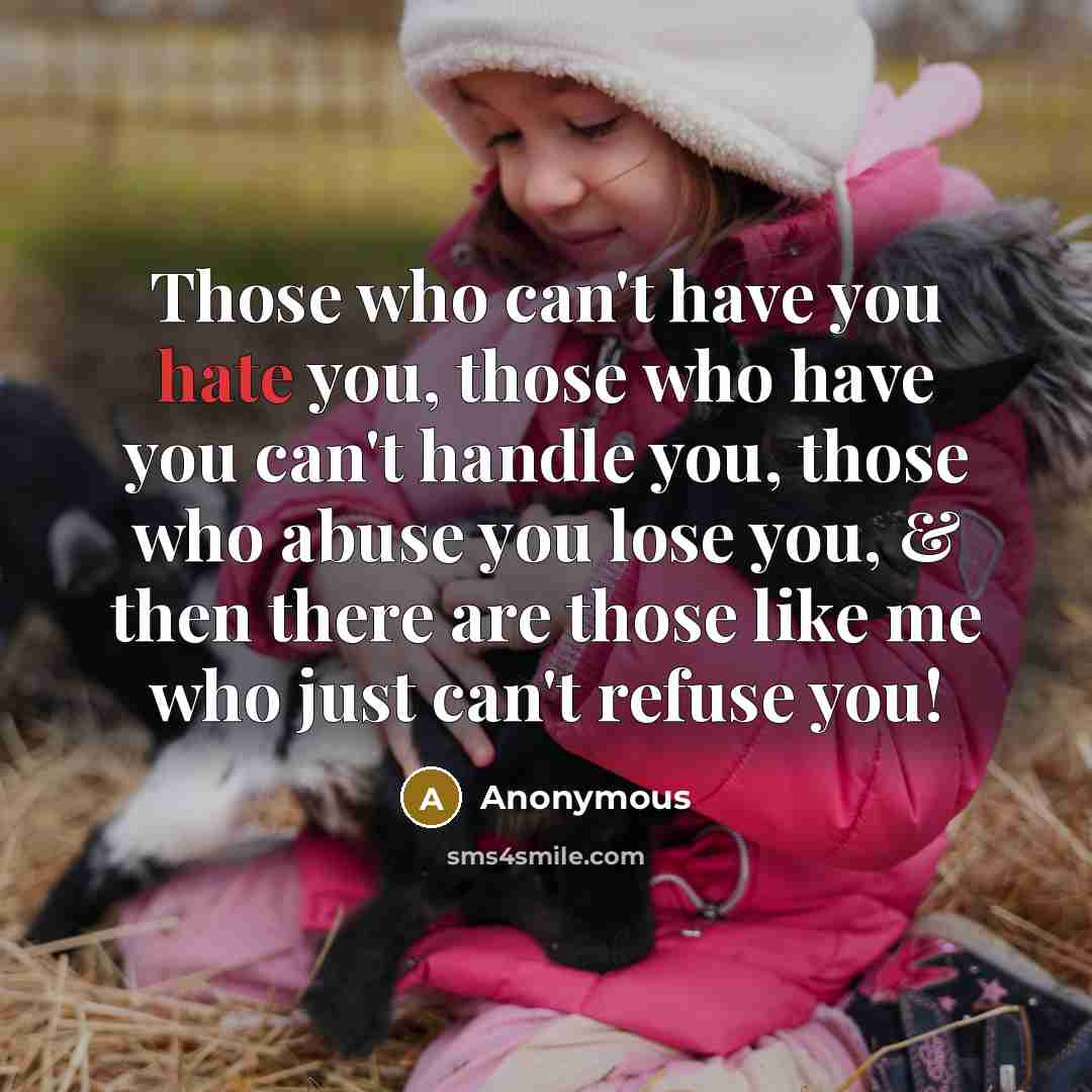 “Those who can't have you hate you, those who have…” quote by Anonymous