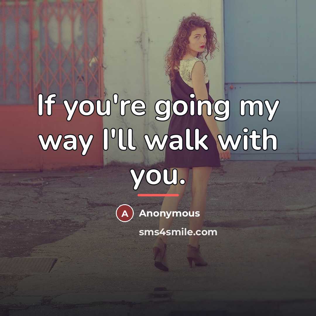 “If you're going my way I'll walk with you.…” quote by Anonymous